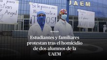 Exigen justicia en Morelos Estudiantes y familiares protestan tras el homicidio de dos alumnos de la UAEM