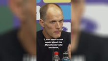 Thomas Tuchel unable to address Man City situation