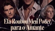 Ela Roubou Meu Poder para o Amante | Série Completa | Short Drama Português