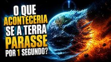 o Que Aconteceria se a erra parasse por 1 segundo