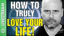 How to Truly LOVE YOUR LIFE!