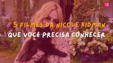 5 filmes da Nicole Kidman que você precisa conhecer