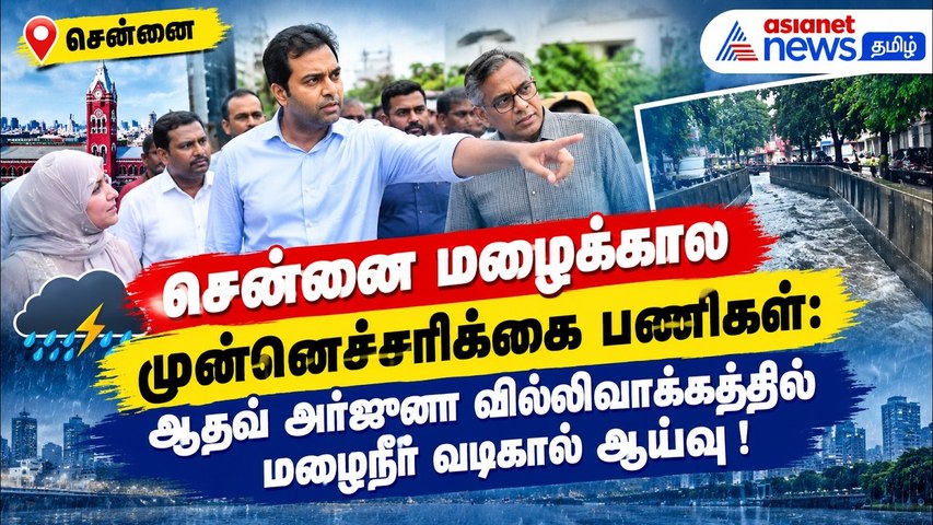சென்னை மழைக்கால முன்னெச்சரிக்கை பணிகள்: ஆதவ் அர்ஜுனா வில்லிவாக்கத்தில் மழைநீர் வடிகால் ஆய்வு !