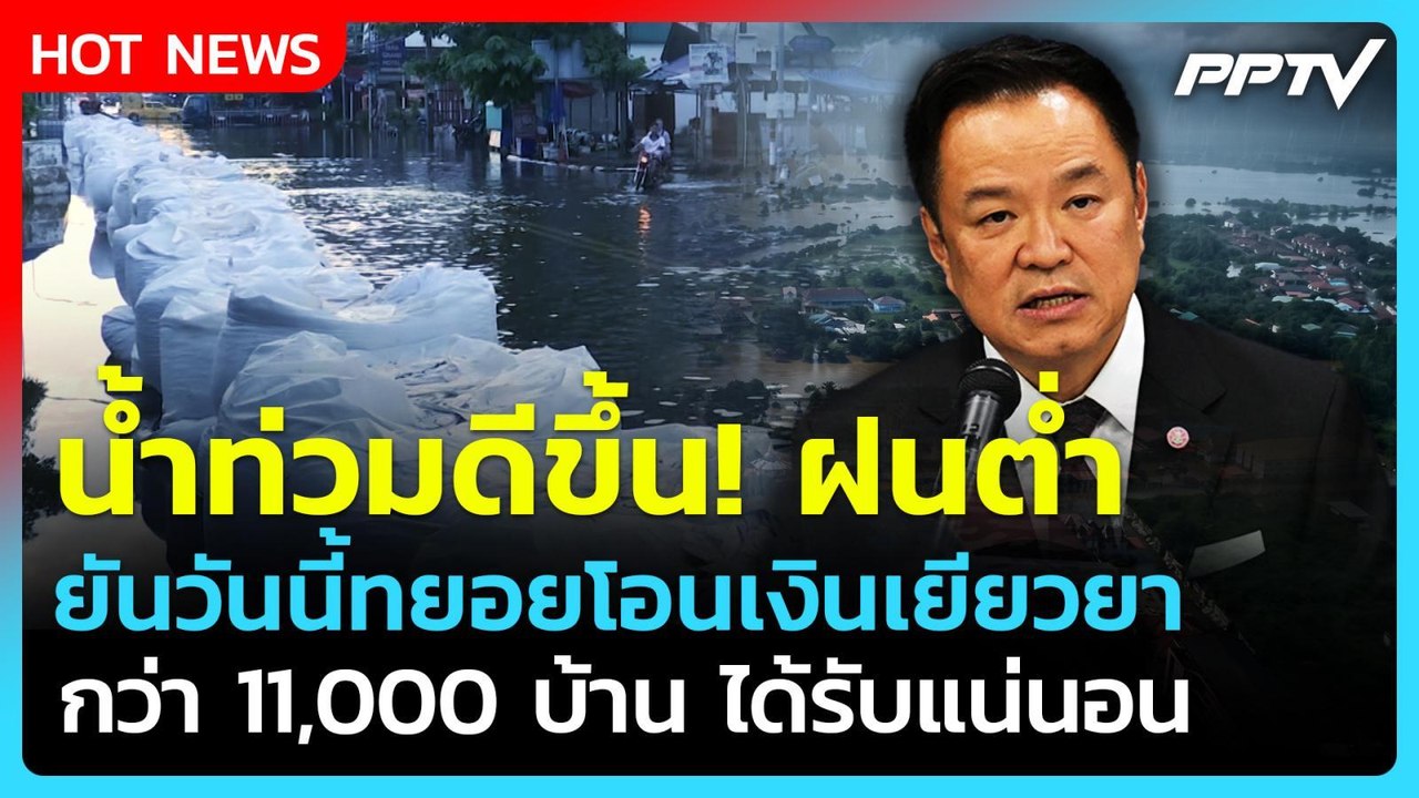 นายกฯอนุทิน ยันน้ำท่วมดีขึ้นแล้ว 11,000 ครอบครัวได้เงินเยียวยาวันนี้ ...