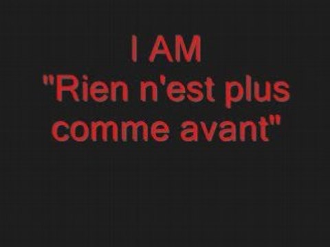 I AM-Rien n'est plus comme avant