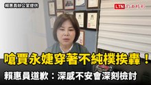 嗆賈永婕穿著「不純樸」挨轟！賴惠員道歉：深感不安會深刻檢討