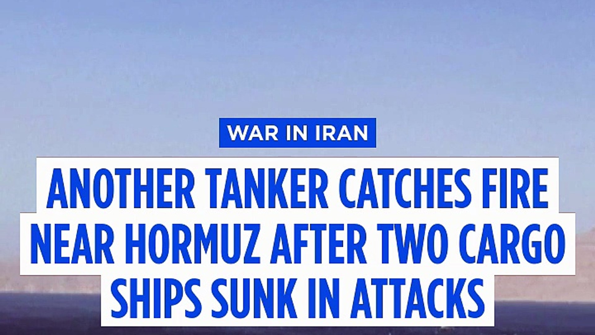 Another tanker catches fire near Hormuz after two cargo ships sunk in attacks