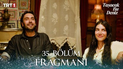 Taşacak Bu Deniz 35. Bölüm Fragmanı