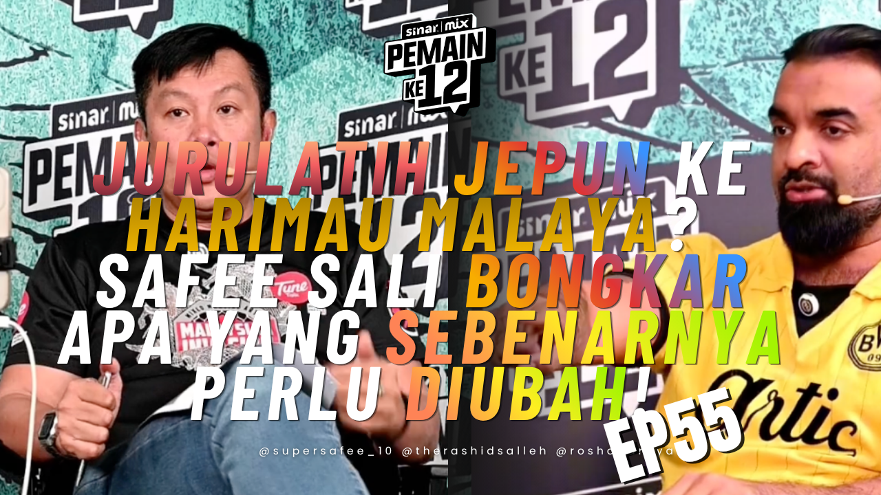 🔥 Jurulatih Jepun Ke Harimau Malaya? Safee Sali Bongkar Apa Yang Sebenarnya Perlu Diubah! | Pemain Ke-12| EP55