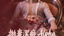 拋棄潔癖 Alpha，五個哥哥寵翻天 | 完整劇集 | Short Drama 繁體中文
