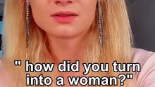 how did you turn into a woman?