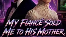My fiancé sold me to his mother-EP54