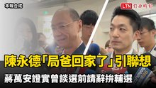 陳永德深夜發文「局爸回家了」引聯想  蔣萬安證實曾談選前請辭拚輔選
