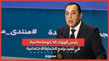 رئيس الوزراء- الحكومة ماضية في تنفيذ برامج الحماية الاجتماعية