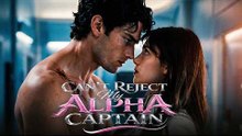 Can't Reject My Alpha Captain： All 53 Episodes Free