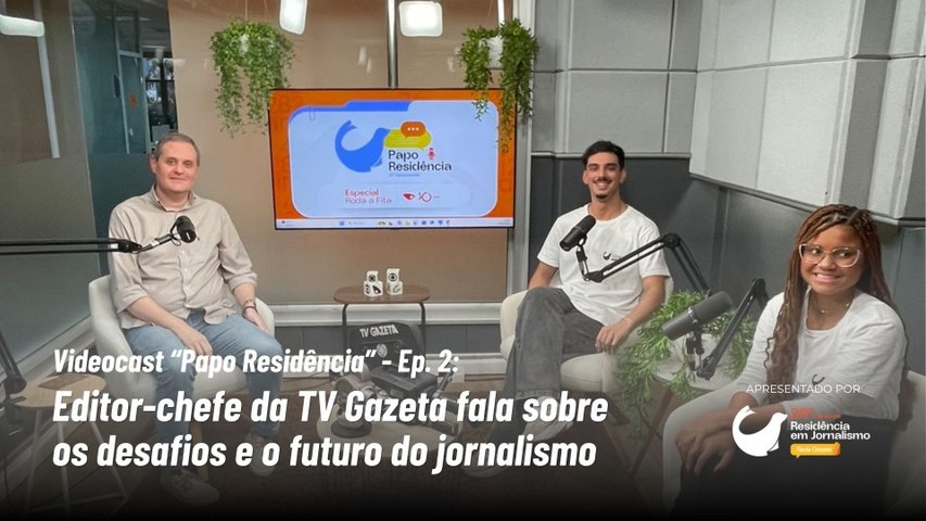 Videocast "Papo Residência" - Ep. 2: Editor-chefe da TV Gazeta fala sobre os desafios e o futuro do jornalismo