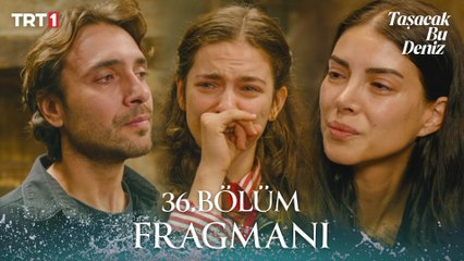 Taşacak Bu Deniz 36. Bölüm Fragmanı