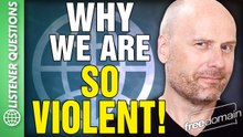 Why We Are SO VIOLENT! Listener Questions
