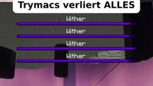 Trymacs verliert ALLES