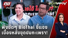 Exclusive Talk | ฟังชัดๆ BioThai ชี้แจง เบื้องหลังขุดปมกะเพรา! ใครได้ใครเสีย ? | คุยข้ามช็อต