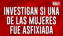 Investigan si una de las mujeres fue asfixiada: ¿Hay una tercera víctima?