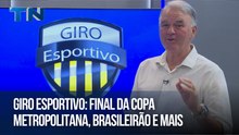Giro Esportivo: Final da Copa Metropolitana, Brasileirão e mais