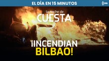 El día en 15 minutos: Los proetarras incendian Bilbao, mientras PP y Vox alcanzan un acuerdo