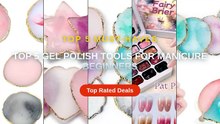 Top 5 Gel Polish Tools For Manicure Beginners
