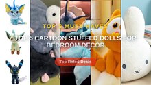 Top 5 Cartoon Stuffed Dolls For Bedroom Decor