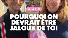 À la rue : Pourquoi on devrait être jaloux de toi ?