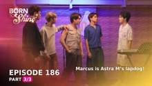 Born To Shine: Marcus is Astra M’s lapdog! (Episode 186 - Part 3/3)