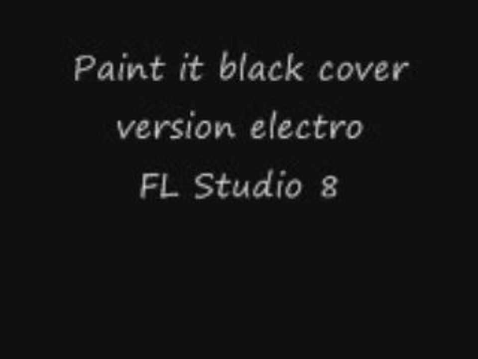 Paint it black cover version electro FL Studio 8 Vidéo Dailymotion