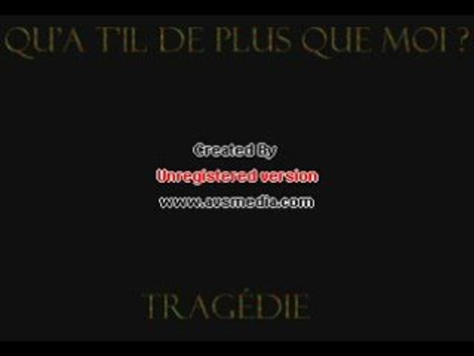 Tragédie qu'a t'il de plus que moi