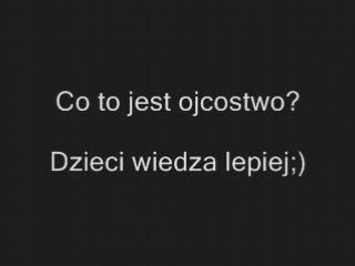 Co to jest ojcostwo? Dzieci wiedza lepiej http://www.clipmix.pl/