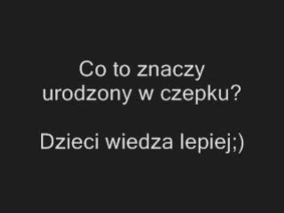 Co to znaczy urodzony w czepku? Dzieci wiedza lepiej http://www.clipmix.pl/