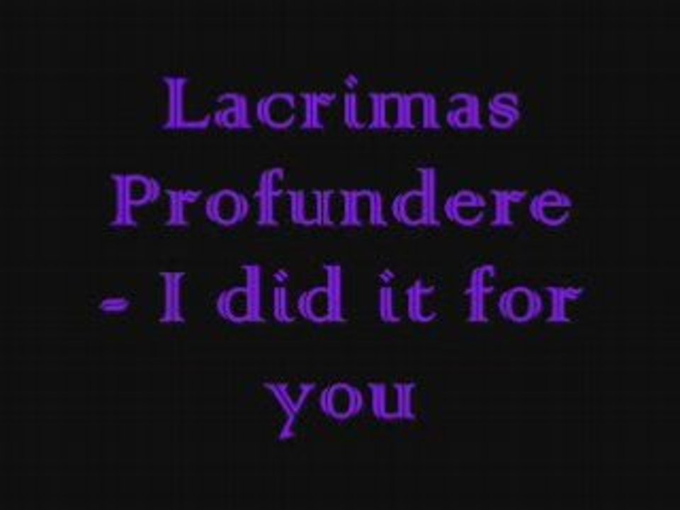 Lacrimas profundere - I did it for you
