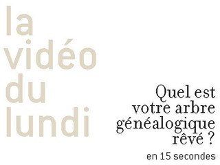 La vidéo du lundi - 3 - Votre arbre généalogique rêvé ?