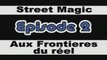 Street Magic : Episode 2 : Aux Frontières du réel