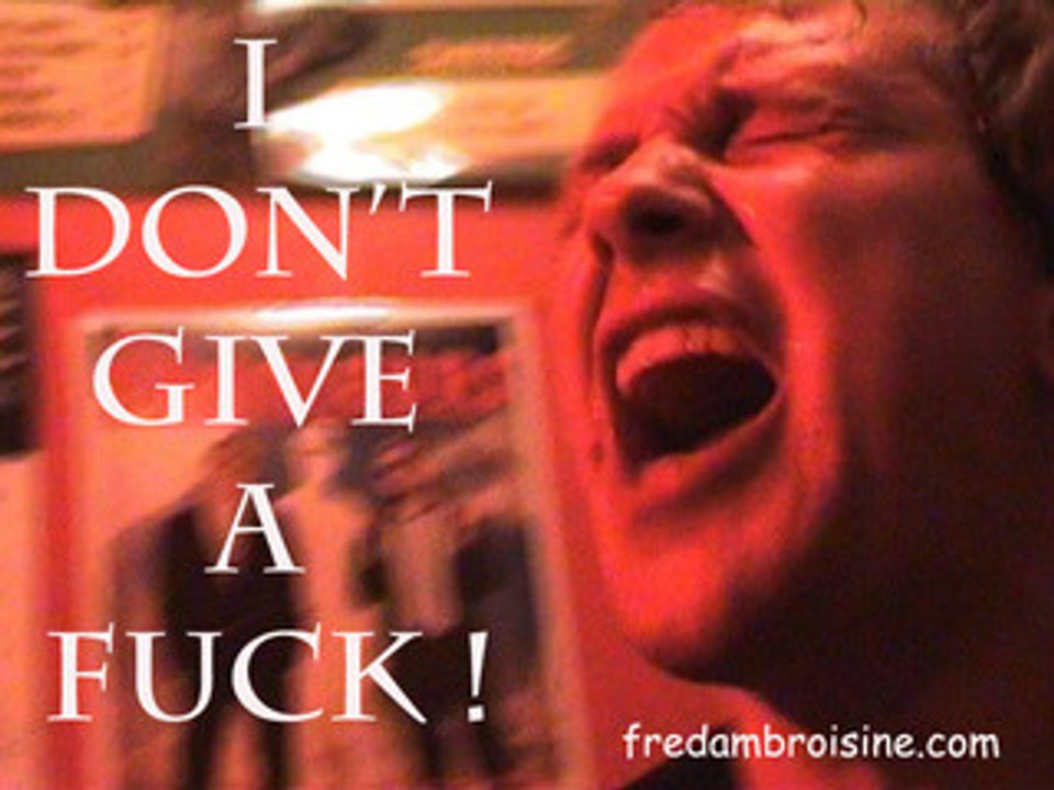 I DON'T GIVE A FUCK !