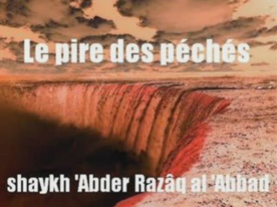 Cheikh Aberazzaq Al Badr ( Le pire des péchés )