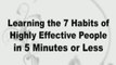 The 7 Habits of Highly Effective People in 5 Minutes or Less