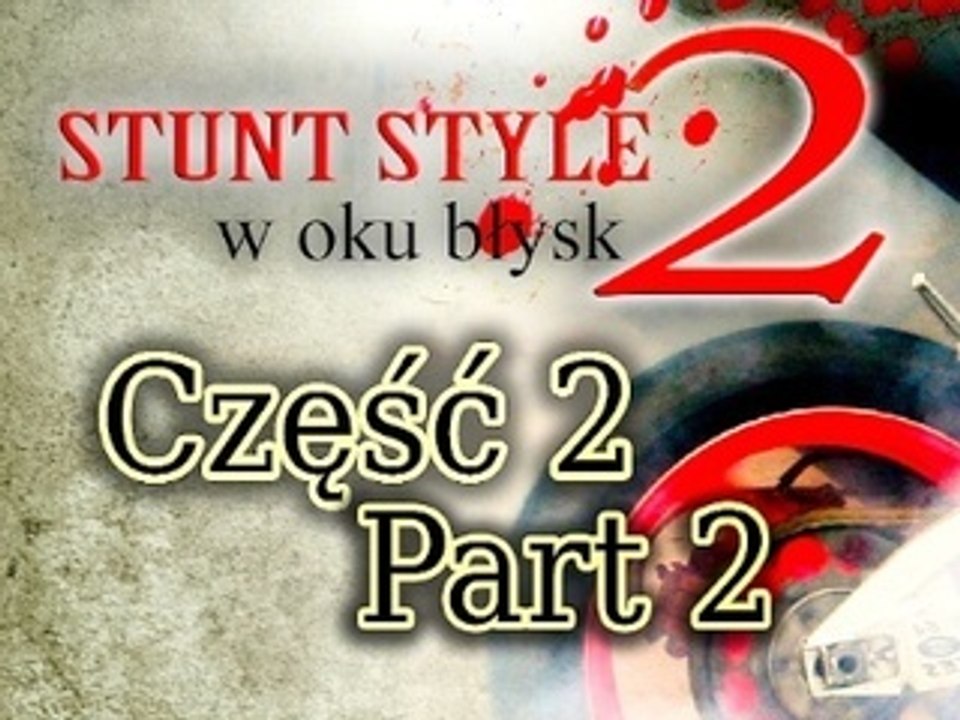 Część 2, Part II, Stunt Style 2....