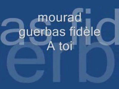 Mourad guerbas fidèle A toi