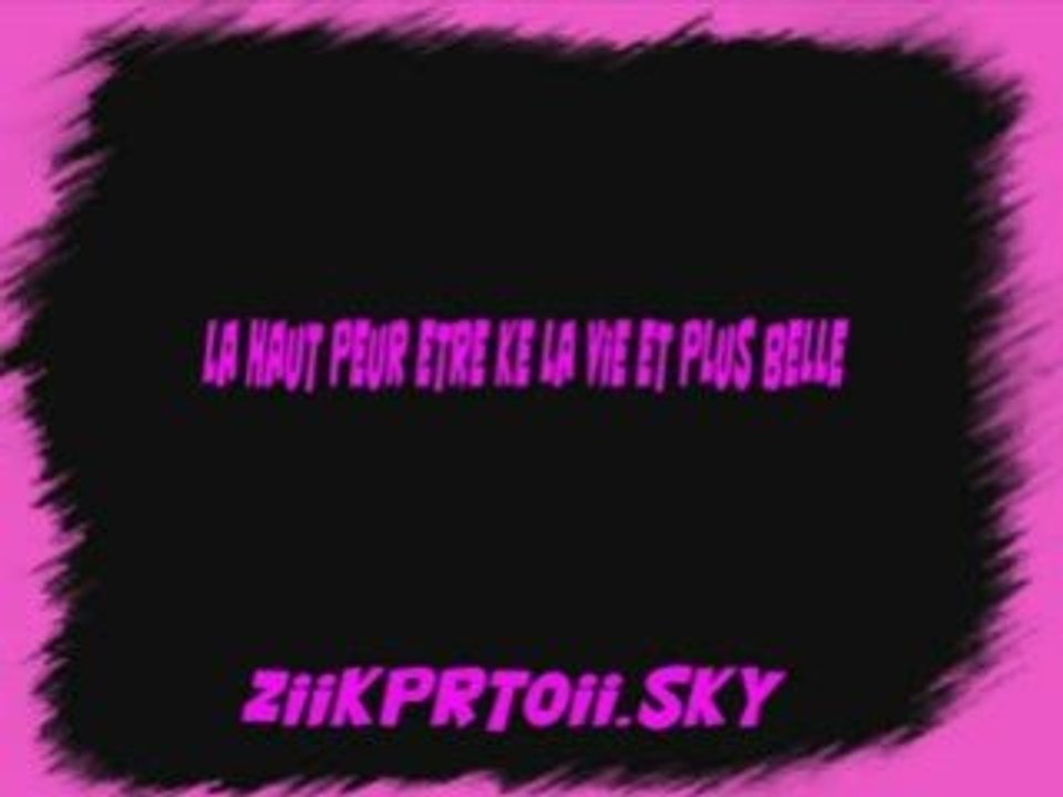 la haut peu etre ke la vie et plus belle