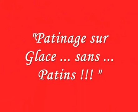 Patinage Sur Glace ... sans ... Patins !!!