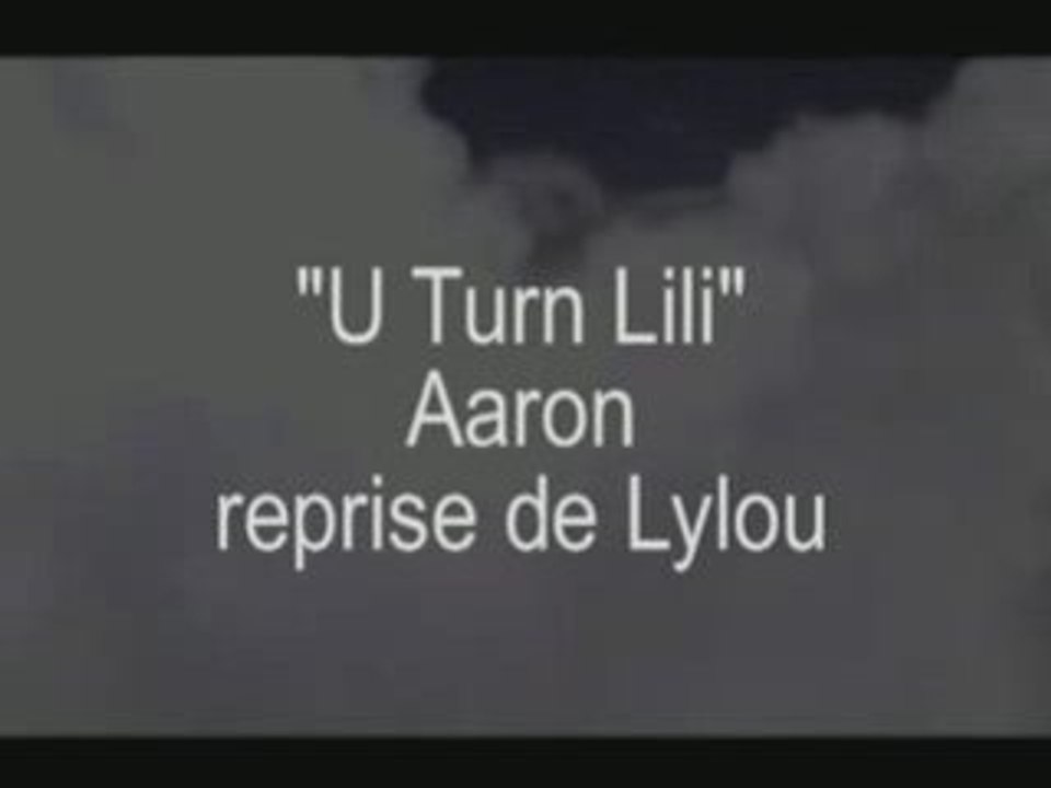 U TURN LILI - AARON - REPRISE DE LYLOU