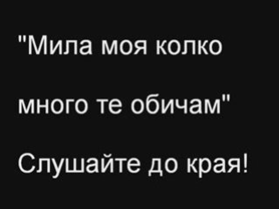 Мила моя колко много те обичам....