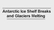 Antarctic Ice Shelf Breaks and Glaciers Melting
