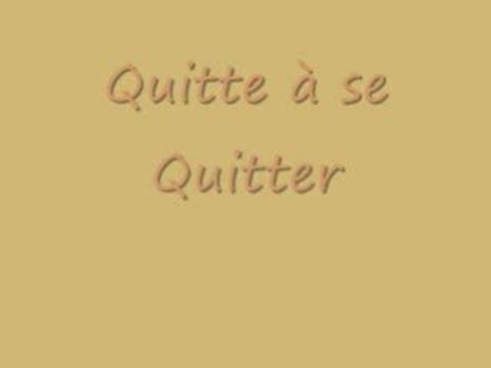 Quitte à se Quitter