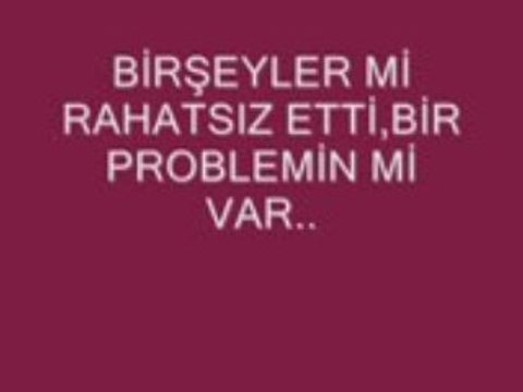 bir şeyler rahatsız etti, bir problemmi var?